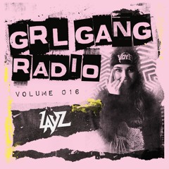 GRL GANG RADIO 016: LAYZ