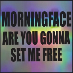MORNINGFACE - ARE YOU GONNA SET ME FREE