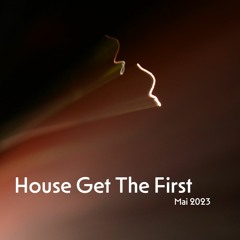 House Get The First - Mai 2023