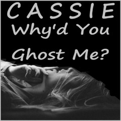 Cassie - Why'd You Ghost Me?