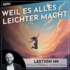 Lektion 199 – Weil es alles leichter macht – Ein Kurs in Wundern mit Frank Hamm