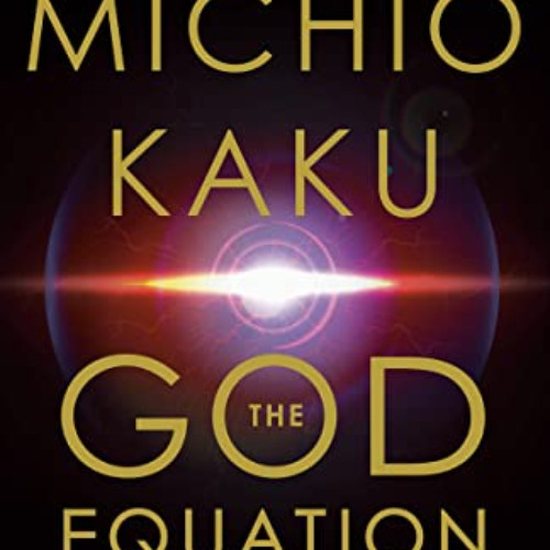 FREE PDF ✔️ The God Equation: The Quest for a Theory of Everything by  Michio Kaku [E