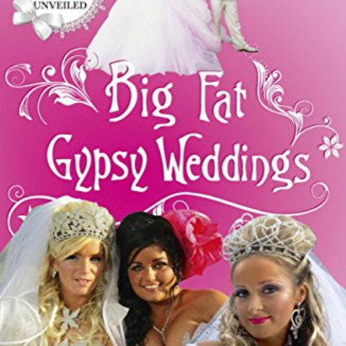 VIEW EBOOK 📤 Big Fat Gypsy Weddings: The Dresses, the Drama, the Secrets Unveiled by