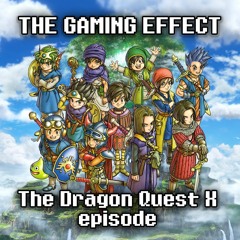 The Gaming Effect Episode 12- The Dragon Quest X Episode!