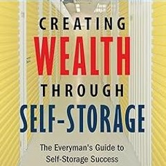 ~Read~[PDF] Creating Wealth Through Self Storage: One Man’s Journey into the World of Self-Stor