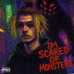 IM SCARED OF MONSTERS