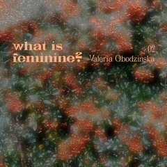 what is feminine? 02 w/ Valeria Obodzinska