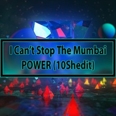 I Can't Stop The Mumbai POWER (10Shedit)