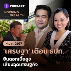 Morning Wealth | ‘เศรษฐา’ เตือน ธปท. ยืนดอกเบี้ยสูงเสี่ยงฉุดเศรษฐกิจ | 4 มกราคม 2567