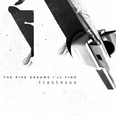 THE PIPE DREAMS I'LL FIND