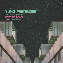 Yung Pretender - Way To Love (Feat. Chilli Chilton) [Lewis John Remix] OUT NOW!