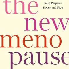 (Download) The New Menopause: Navigating Your Path Through Hormonal Change with Purpose, Power, and