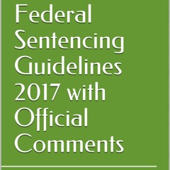 Read Book Federal Sentencing Guidelines 2017 with Official Comments