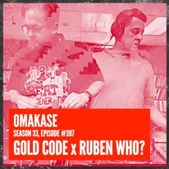 OMAKASE 397b, RUBEN WHO? x GOLD CODE