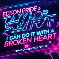 Edson Pride & Taylor Swift - I Can Do It With A Broken Heart,(Douglas Oliveira Circuit)
