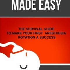 Access EPUB 📧 Anesthesia Made Easy: The Survival Guide to Make Your First Anesthesia