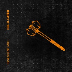 Ice-O-Later - Ignescent Mix 001