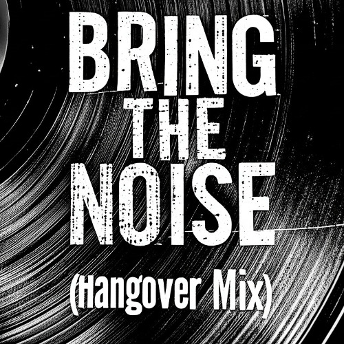 Bring the Noise (Hangover Mix)