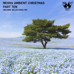 Uncanny Valley Radio 094 - Merry Ambient Christmas Part Ten