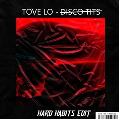Tove Lo - Disco Tits (HARD HABITS EDIT) [Free DL]