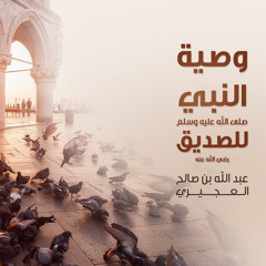 ‎⁨وصية النبي صلى الله عليه وسلم للصديق - عبدالله العجيري⁩