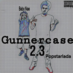 GunnerCase.23 ‘BabyNae & PopStarlada’ Prod@PopStarjodie