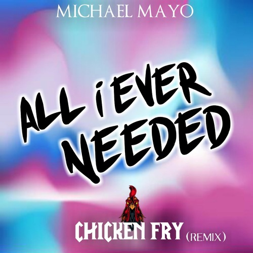MICHAEL MAYO - ALL I EVER NEEDED (CHICKEN FRY REMIX)