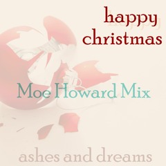 Ashes and Dreams - Happy Happy Christmas [Moe Howard Mix]