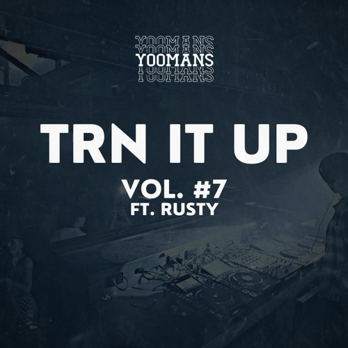 YOOMANS Presents - Trn It Up #7 (Ft. DJ Rusty)