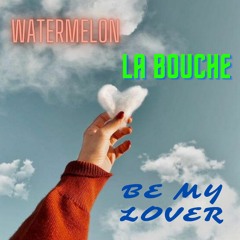 Watermelon, La Bouche - Be My Lover