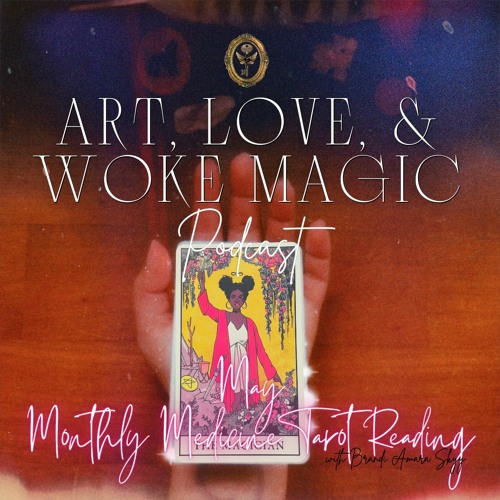 Art, Love, & Woke Magic Podcast Ep. 14 - Monthly Medicine Tarot Reading May - The Magician
