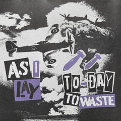 As I Lay Today To Waste
