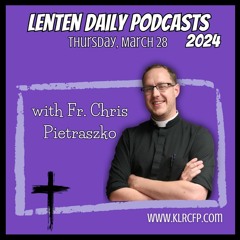 Lenten Daily Podcast: March 28 Fr. Chris Pietraszko