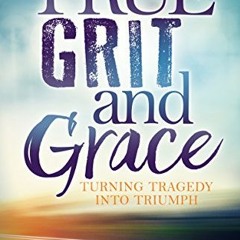 ACCESS [KINDLE PDF EBOOK EPUB] True Grit and Grace: Turning Tragedy Into Triumph by  Amberly Lago �