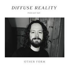 Diffuse Reality Podcast 069: Other Form