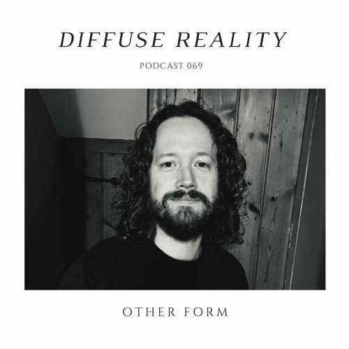 Diffuse Reality Podcast 069: Other Form