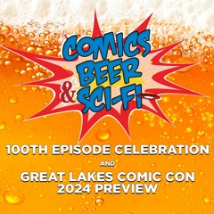 100th Episode Celebration and Great Lakes Comic Con 2024 Preview | Episode 100 (2/18/24)
