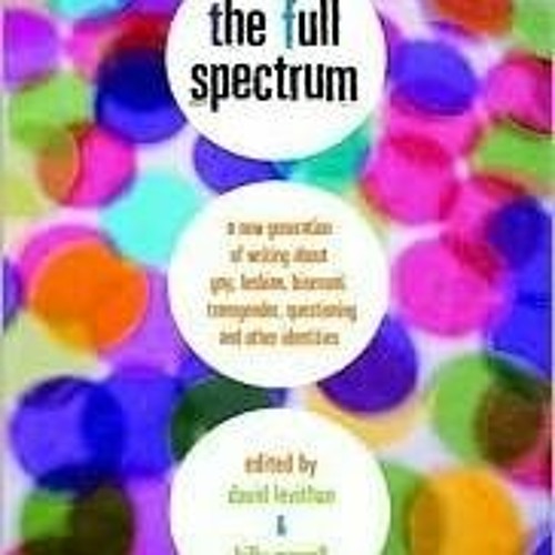 Read/Download The Full Spectrum: A New Generation of Writing about Gay, Lesbian, Bisexual, Tran