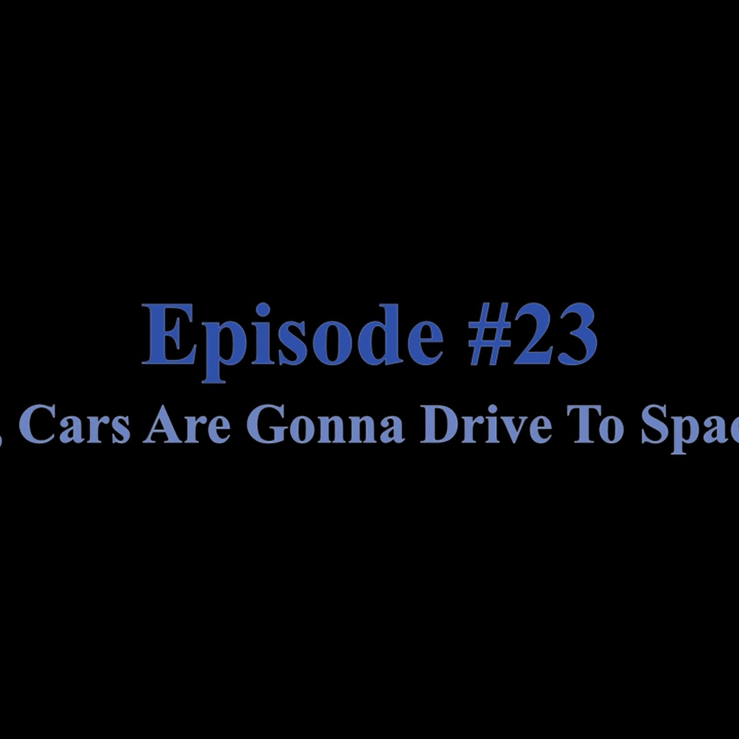 Episode #23: So, Cars Are Gonna Drive To Space?