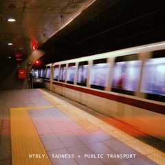 NTRLY - Sadness + Public Transport