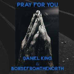 Pray For You- Daniel King & BorsefromtheNorth
