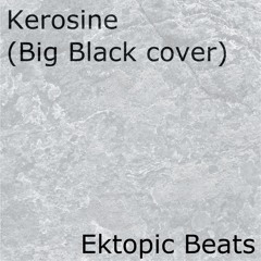 Ektopic Beats - Kerosine - Big Black cover