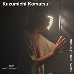 Kazumichi Komatsu @ TOHA Radio 2025.10.13