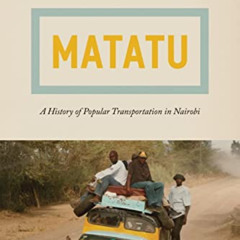 View PDF 📋 Matatu: A History of Popular Transportation in Nairobi by  Kenda Mutongi