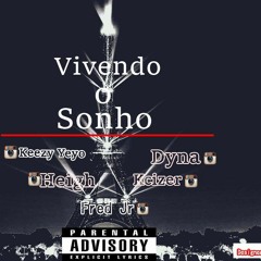 Keezy Yeyo, Heigh, Dyna, Kcizer & Fred Jr -  Vivendo o Sonho .mp3