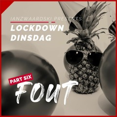 LOCKDOWN DINSDAG // PART SIX // Fout