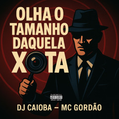 Olha o Tamanho Daquela Xota - DJ Caioba - MC Gordão, MC Dobella