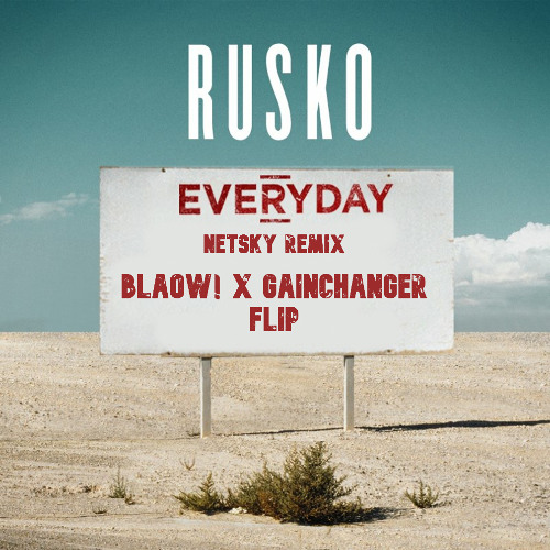 Rusko x Netsky - Everyday (BLAOW! x GAINCHANGER Flip)