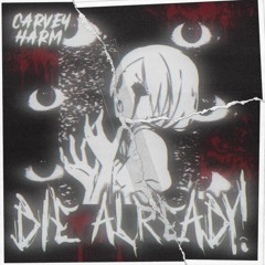 Carvey Harm - DIE ALREADY!