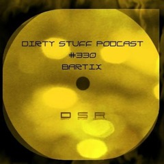 Bartix - Dirty Stuff Podcast #330 (11.10.2022)
